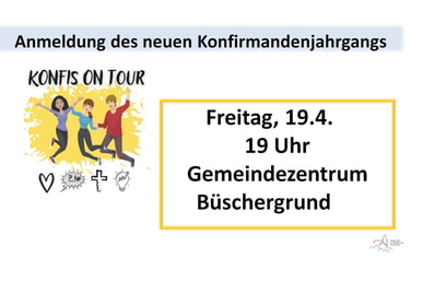 Anmeldung des neuen Konfijahrgangs 19. April 19.00 Uhr GMZ